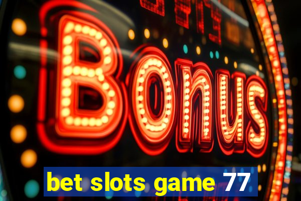 bet slots game 77